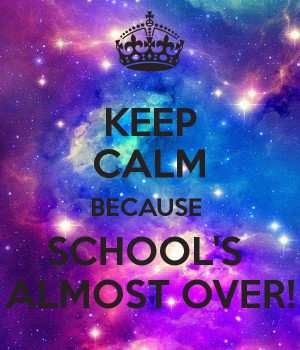 Keep Calm Schools Almost Over