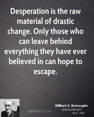 Desperation is the raw material of drastic change. Only those who can ...