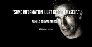 quote-Arnold-Schwarzenegger-some-information-i-just-keep-to-myself ...