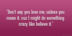 ... Mean It Cuz I Might Do Something Crazy Like Believe It - Cute Quote