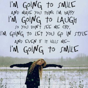 Going To Smile And Make You Think I'm Happy I'm Going To Laugh So You ...