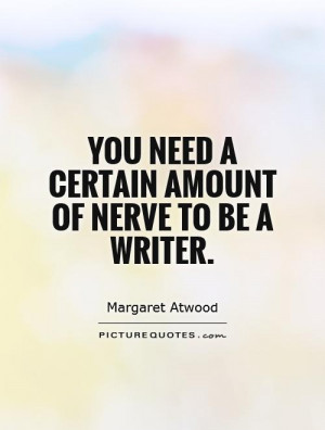 You need a certain amount of nerve to be a writer Picture Quote 1