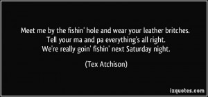 Meet me by the fishin' hole and wear your leather britches. Tell your ...