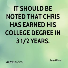 It should be noted that Chris has earned his college degree in 3 1/2 ...