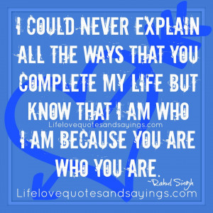 could never explain all the ways you complete my life but know that ...
