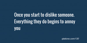 quote of the day: Once you start to dislike someone. Everything they ...