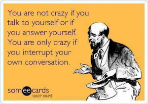 You are not crazy if you talk to yourself