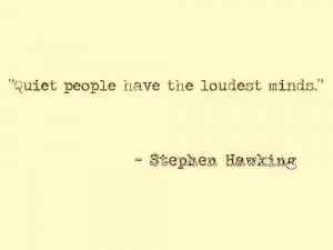 Quiet people have the loudest minds.