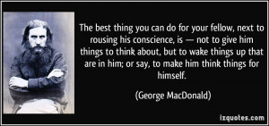 ... him; or say, to make him think things for himself. - George MacDonald