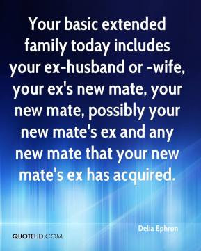 basic extended family today includes your ex-husband or -wife, your ex ...