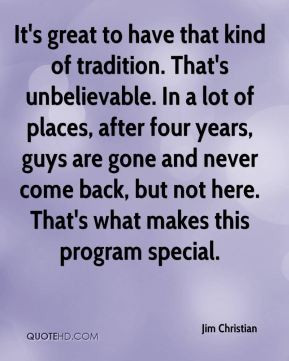 It's great to have that kind of tradition. That's unbelievable. In a ...