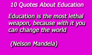 Education Is The Most Lethal Weapon, Because With It You Can Change ...