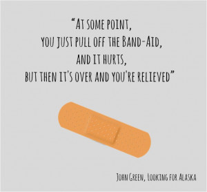 ... the Band-Aid, and it hurts, but then it's over and you're relieved
