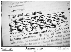 ... faith produces perseverance.” James 1:2-3 (Read all of James 1