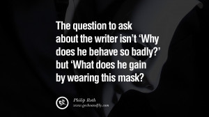 ... this mask? - Philip Roth Quotes on Wearing a Mask and Hiding Oneself