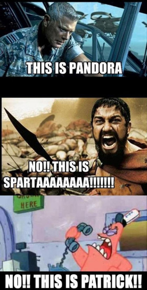 ... is pandora, this is sparta, hello, this is patrick, funny pictures