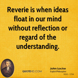Reverie is when ideas float in our mind without reflection or regard ...