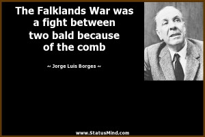 The Falklands War was a fight between two bald because of the comb ...