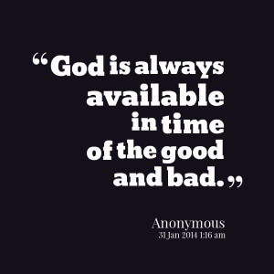 Quotes Picture: god is always available in time of the good and bad