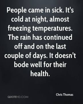 in sick. It's cold at night, almost freezing temperatures. The rain ...