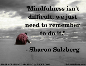 ... difficult, we just need to remember to do it.” - Sharon Salzberg