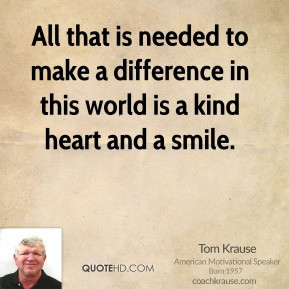 ... needed to make a difference in this world is a kind heart and a smile