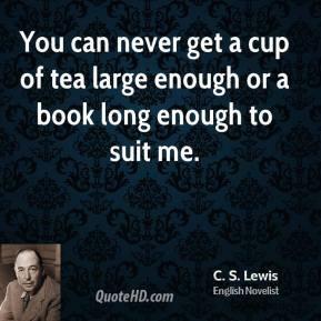cs-lewis-quote-you-can-never-get-a-cup-of-tea-large-enough-or-a-book ...