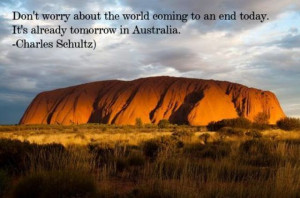 ... End today.It’s Already tomorrow in Australia ~ Inspirational Quote