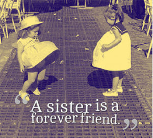 having a sister is like having a best friend you can t get rid of you ...