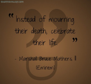 Instead Of Mourning Their Death, Celebrate Their Life