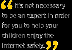 ... in order for you to help your children enjoy the Internet safely
