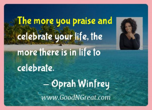 Oprah Winfrey Inspirational Quotes - The more you praise and celebrate ...