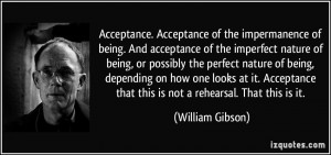 Acceptance. Acceptance of the impermanence of being. And acceptance of ...