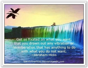 Get so fixated on what you want, that you drown out any vibration or ...