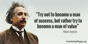 ... to become a man of success, but rather try to become a man of value
