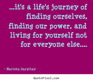 it's a life's journey of finding ourselves, finding our power, and ...