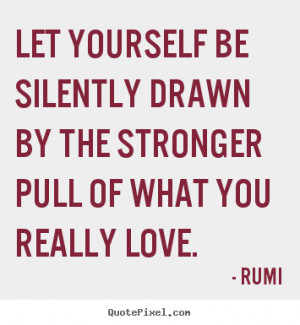Let Yourself Be Silently Drawn Rumi