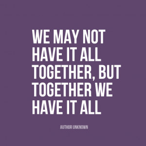 we may not have it all together but together we have it all author ...
