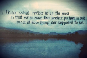 think what messes us up the most is that we all have this perfect ...