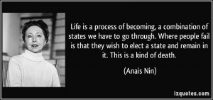 Life is a process of becoming, a combination of states we have to go ...