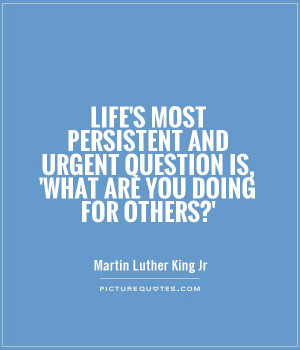 Life's most persistent and urgent question is, 'What are you doing for ...