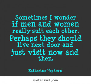 Katharine Hepburn poster quotes - Sometimes i wonder if men and women ...