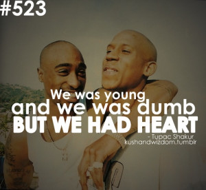 we was young and we was dumb but we had heart runnin 2pac
