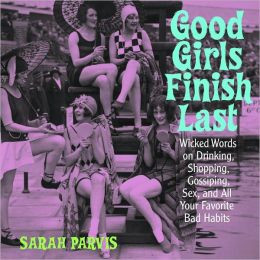 Good Girls Finish Last: Wicked Words on Drinking, Shopping, Gossiping ...