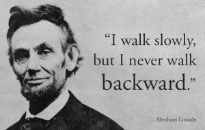 Quote from President Abraham Lincoln. Always Move Forward. Slow and ...