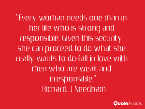 Every woman needs one man in her life who is strong and responsible ...