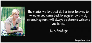 ... big screen, Hogwarts will always be there to welcome you home. - J. K