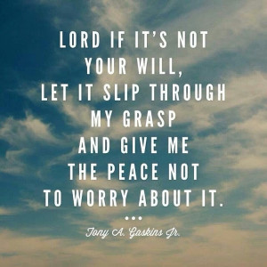 Lord if its not your will, let it slip through my grasp