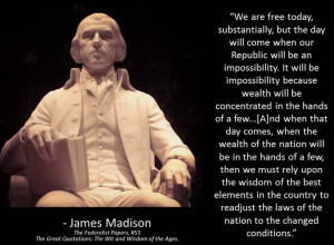James Madison wrote about Wealth ... and how it can harm our country ...