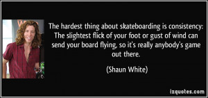 The hardest thing about skateboarding is consistency: The slightest ...